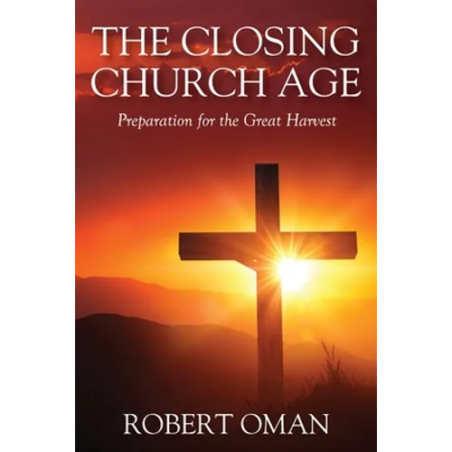 The Closing Church Age: Preparation for the Great Harvest - Paperback