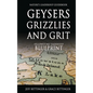GEYSERS, GRIZZLIES AND GRIT Nature's Leadership Guidebook: Yellowstone's Leadership Blueprint - Hardcover