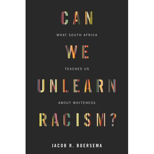 Can We Unlearn Racism?: What South Africa Teaches Us about Whiteness - Hardcover
