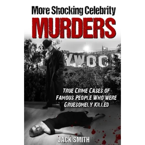 More Shocking Celebrity Murders: True Crime Cases of Famous People Who were Gruesomely Killed - Paperback