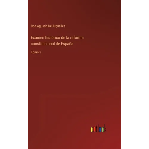 Exámen histórico de la reforma constitucional de España: Tomo 2 - Hardcover