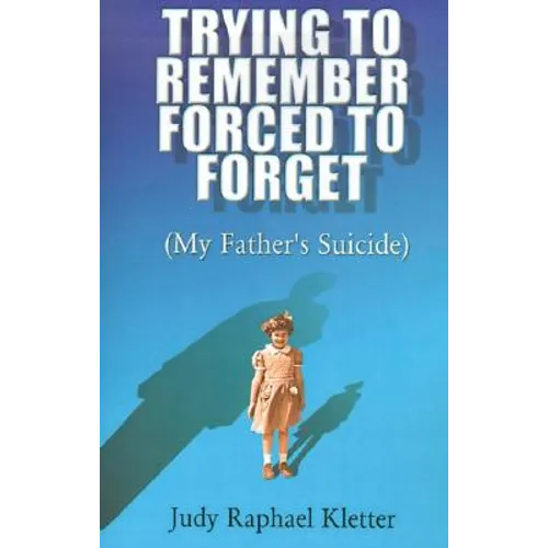 Trying to Remember, Forced to Forget: (My Father's Suicide) - Paperback