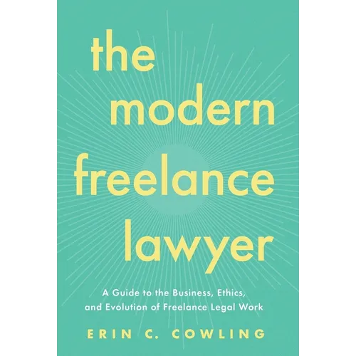 The Modern Freelance Lawyer: A Guide to the Business, Ethics, and Evolution of Freelance Legal Work - Hardcover