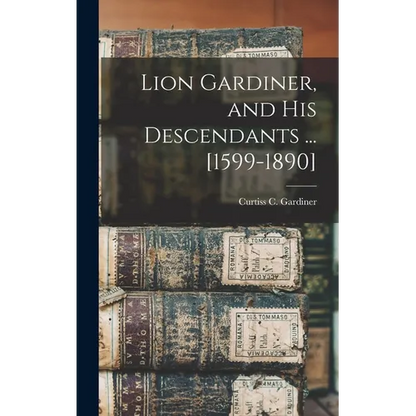 Lion Gardiner, and his Descendants ... [1599-1890] - Hardcover
