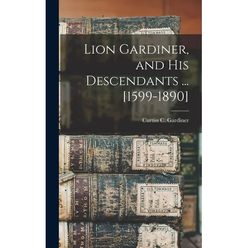 Lion Gardiner, and his Descendants ... [1599-1890] - Hardcover