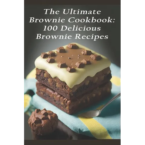 The Ultimate Brownie Cookbook: 100 Delicious Brownie Recipes - Paperback
