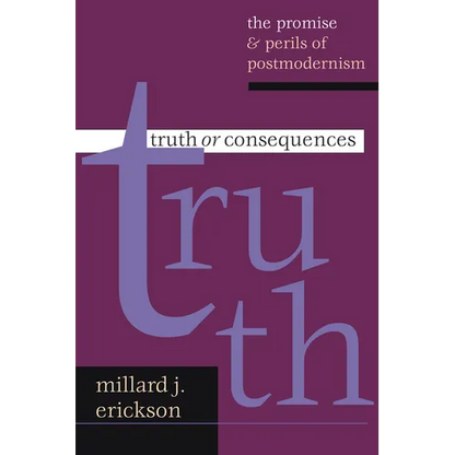 Truth or Consequences: The Promise Perils of Postmodernism - Paperback