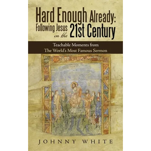 Hard Enough Already: Following Jesus in the 21St Century: Teachable Moments from the World's Most Famous Sermon - Hardcover