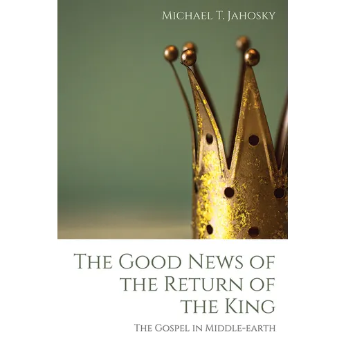 The Good News of the Return of the King: The Gospel in Middle-Earth - Hardcover