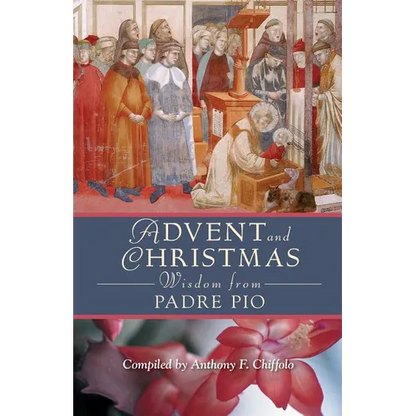 Advent and Christmas Wisdom from Padre Pio: Daily Scripture and Prayers Together with Saint Pio of Pietrelcinas Own Words - Paperback