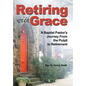Retiring With Grace: A Baptist Pastor's Journey From the Pulpit to Retirement - Hardcover