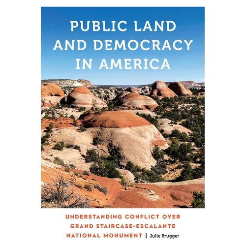 Public Land and Democracy in America: Understanding Conflict Over Grand Staircase-Escalante National Monument - Paperback