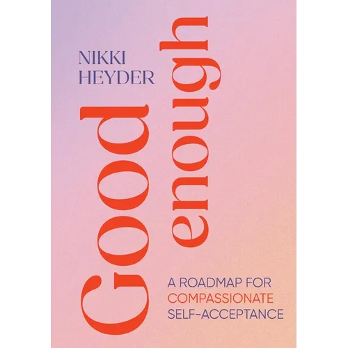 Good Enough: A Roadmap for Compassionate Self-Acceptance - Paperback