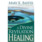 A Divine Revelation of Healing: You, Too, Can Receive Your Healing! - Paperback