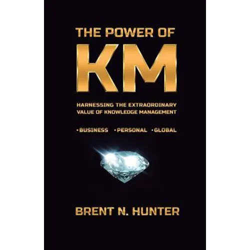 The Power of KM: Harnessing the Extraordinary Value of Knowledge Management - Paperback