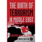 The Birth of Terrorism in Middle East: Muhammed Bin Abed al-Wahab, Wahabism, and the Alliance with the ibn Saud Tribe - Paperback