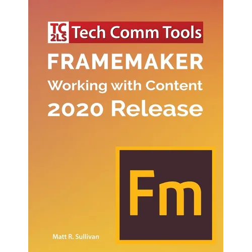 FrameMaker - Working with Content (2020 Release): Updated for 2020 Release (8.5"x11") - Paperback
