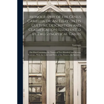 Monography of the Genus Camellia or, An Essay on Its Culture, Description and Classification, Illustrated by Two Synoptical Tables: The First Containi - Paperback