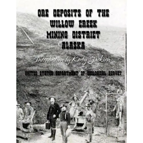 Ore Deposits of the Willow Creek Mining District, Alaska - Paperback