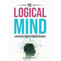 The Logical Mind: Learn Critical Thinking To Make Better Choices - Hardcover