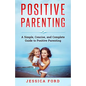 Positive Parenting: A Simple, Concise, and Complete Guide to Positive Parenting - Paperback
