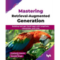 Mastering Retrieval-Augmented Generation: Building next-gen GenAI apps with LangChain, LlamaIndex, and LLMs (English Edition) - Paperback