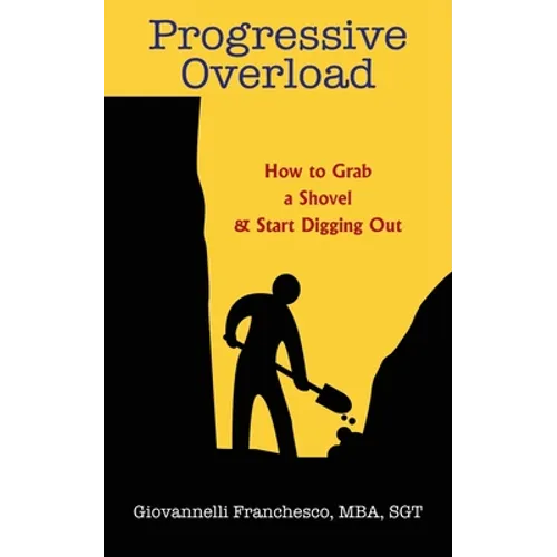 Progressive Overload: How to Grab a Shovel & Start Digging Out - Paperback