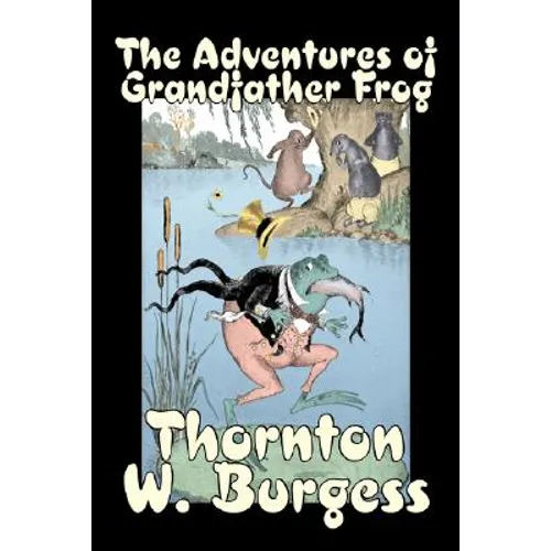 The Adventures of Grandfather Frog by Thornton Burgess, Fiction, Animals, Fantasy & Magic - Hardcover