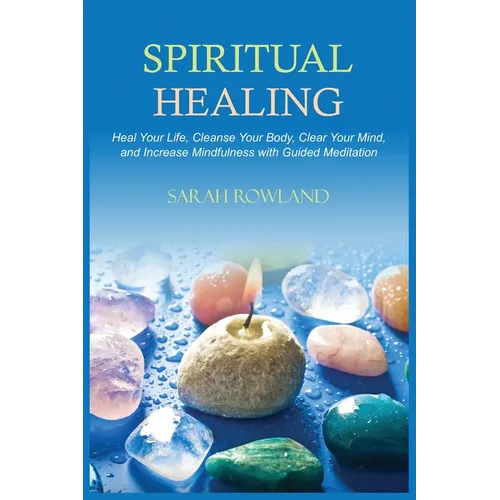 Spiritual Healing: Heal Your Body and Increase Energy with Chakra Healing, Chakra Balancing, Reiki Healing, and Guided Imagery - Paperback