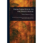 From Farm House to the White House - Paperback