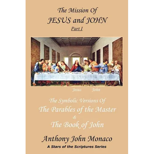 The Mission of Jesus & John Part I: The Symbolic Versions of the Parables of the Master The Book of John - Paperback