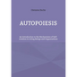 Autopoiesis: An Introduction to the Mechanisms of Self-creation in Living Beings and Organizations - Paperback
