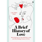 A Brief History of Love: What Attracts Us, How We Fall in Love and Why Biology Screws It All Up - Hardcover