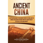 Ancient China: A Captivating Guide to the Ancient History of China and the Chinese Civilization Starting from the Shang Dynasty to th - Hardcover