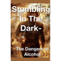 Stumbling in the Dark - The Dangers of Alcohol - Paperback