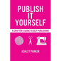 Publish It Yourself: A Crafter's DIY Guide To Self-Publishing - Paperback