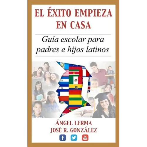 El Exito Empieza en Casa: Guia escolar para padres e hijos latinos - Paperback