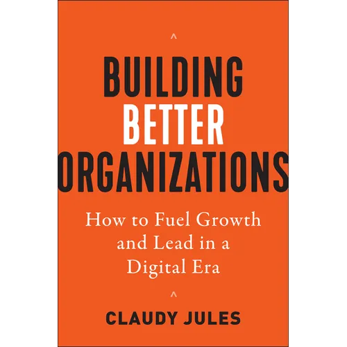 Building Better Organizations: How to Fuel Growth and Lead in a Digital Era - Hardcover
