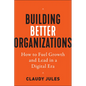 Building Better Organizations: How to Fuel Growth and Lead in a Digital Era - Hardcover