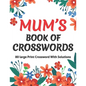 Mums Book Of Crosswords: Large Print Crossword Book For Adults With Including 80 Large Print Puzzles With Solutions For Adults Mums And Senior Grandma - Paperback