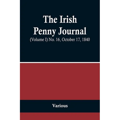 The Irish Penny Journal, (Volume I) No. 16, October 17, 1840 - Paperback