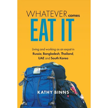 Whatever Comes, Eat It: Living and working as an expat in Russia, Bangladesh, Thailand, UAE and South Korea - Hardcover