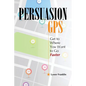 PersuasionGPS: Get to Where You Want to Go Faster - Paperback