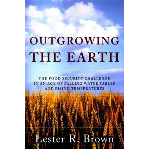 Outgrowing the Earth: The Food Security Challenge in an Age of Falling Water Tables and Rising Temperatures - Paperback