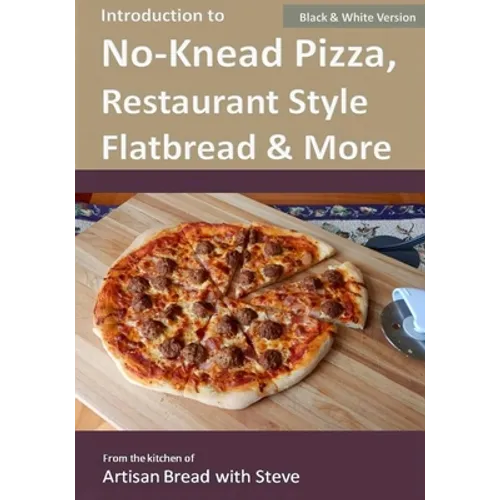 Introduction to No-Knead Pizza, Restaurant Style Flatbread & More (B&W Version): From the kitchen of Artisan Bread with Steve - Paperback