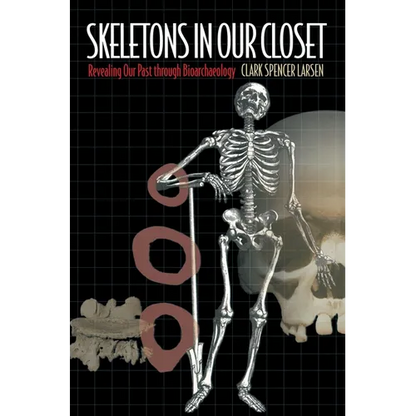 Skeletons in Our Closet: Revealing Our Past Through Bioarchaeology - Paperback