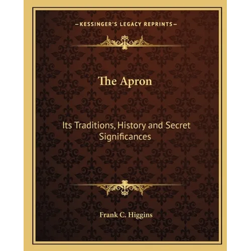 The Apron: Its Traditions, History and Secret Significances - Paperback