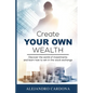 Create Your Own Wealth: Discover the World of Investments and Learn How to Win in the Stock Exchange - Paperback