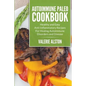 Autoimmune Paleo Cookbook: Healthy and Easy Anti-Inflammatory Recipes For Healing Autoimmune Disorders and Disease - Paperback
