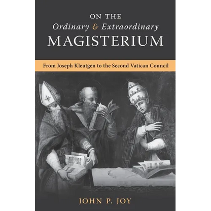 On the Ordinary and Extraordinary Magisterium: On the Ordinary and Extraordinary Magisterium from Joseph Kleutgen to the Second Vatican Council - Paperback